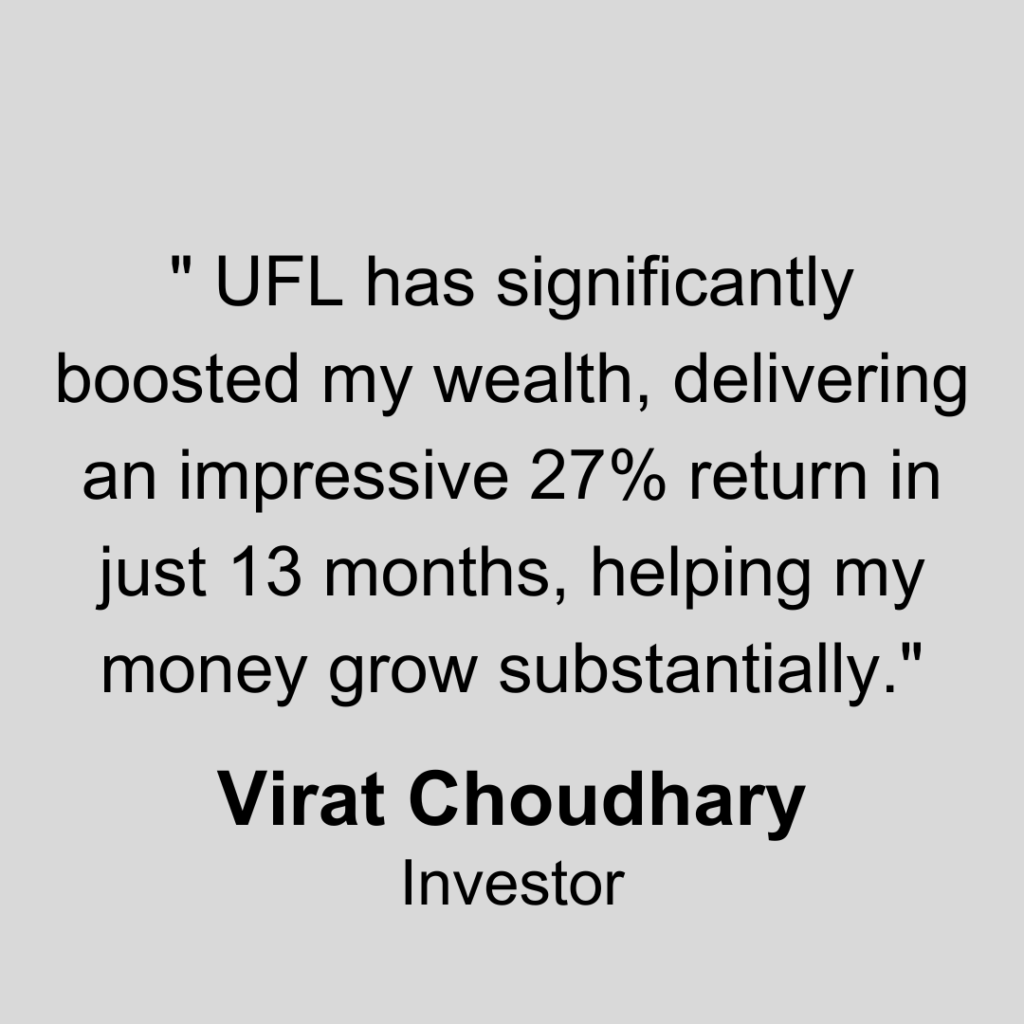 _UFL has significantly boosted my wealth, delivering an impressive 27% return in just 13 months, helping my money grow substantially.